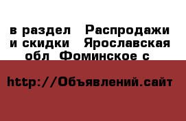  в раздел : Распродажи и скидки . Ярославская обл.,Фоминское с.